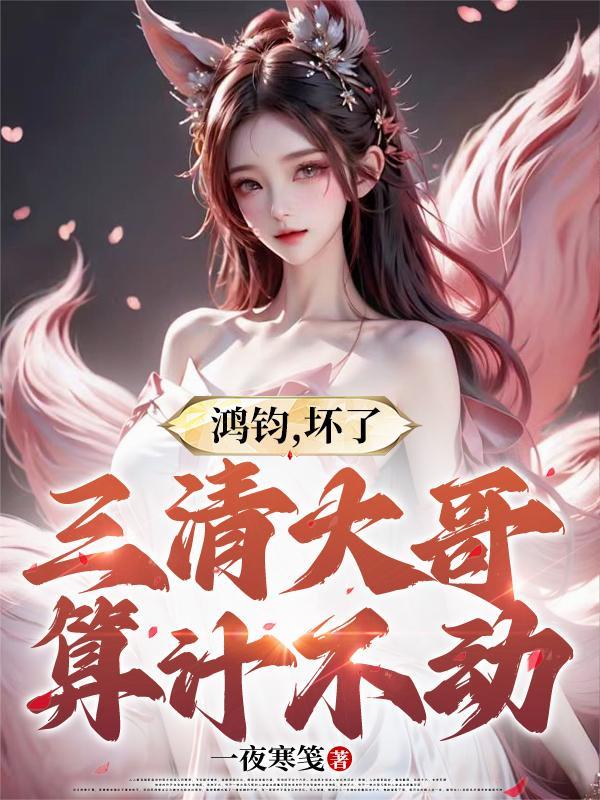 有一本主角是鸿钧三清是他徒弟